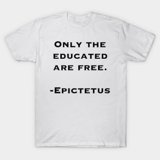 Only the Educated Are Free (quote by Epictetus) T-Shirt